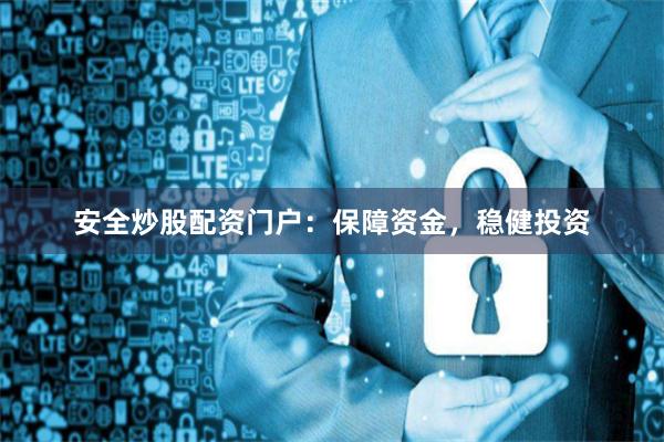 安全炒股配资门户：保障资金，稳健投资