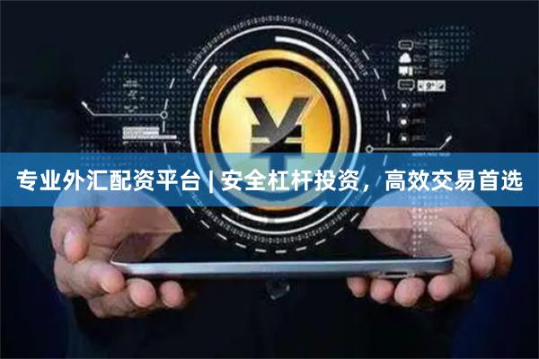 专业外汇配资平台 | 安全杠杆投资，高效交易首选
