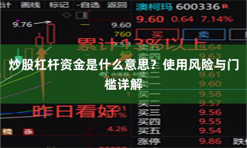炒股杠杆资金是什么意思？使用风险与门槛详解