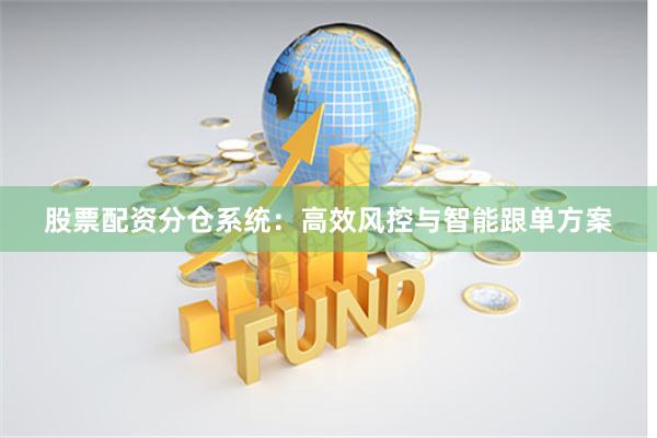 股票配资分仓系统：高效风控与智能跟单方案