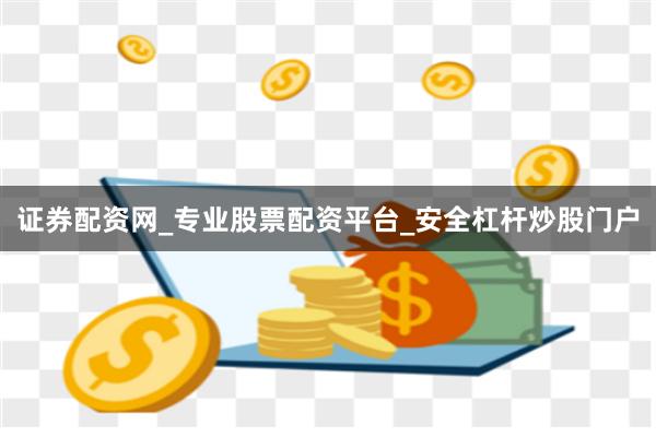 证券配资网_专业股票配资平台_安全杠杆炒股门户