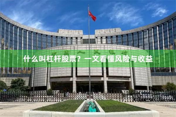 什么叫杠杆股票？一文看懂风险与收益